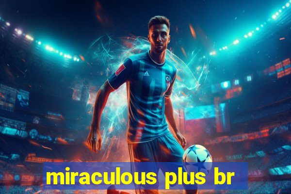 miraculous plus br